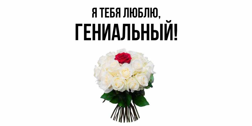 Открытка  для любимых и родных. гениальный, Я тебя люблю  