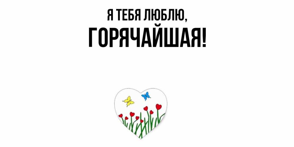 Открытка  для любимых и родных. горячайшая, Я тебя люблю  