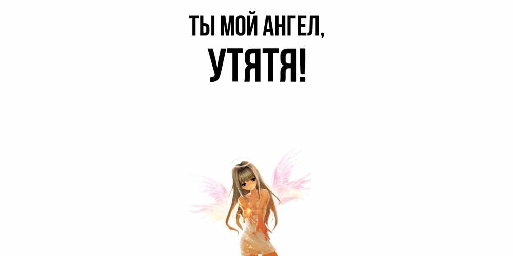 Открытка  для любимых и родных. утятя, Ты мой ангел  