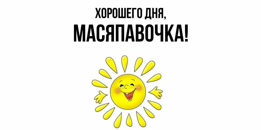 Открытка  для любимых и родных. масяпавочка, Хорошего дня  