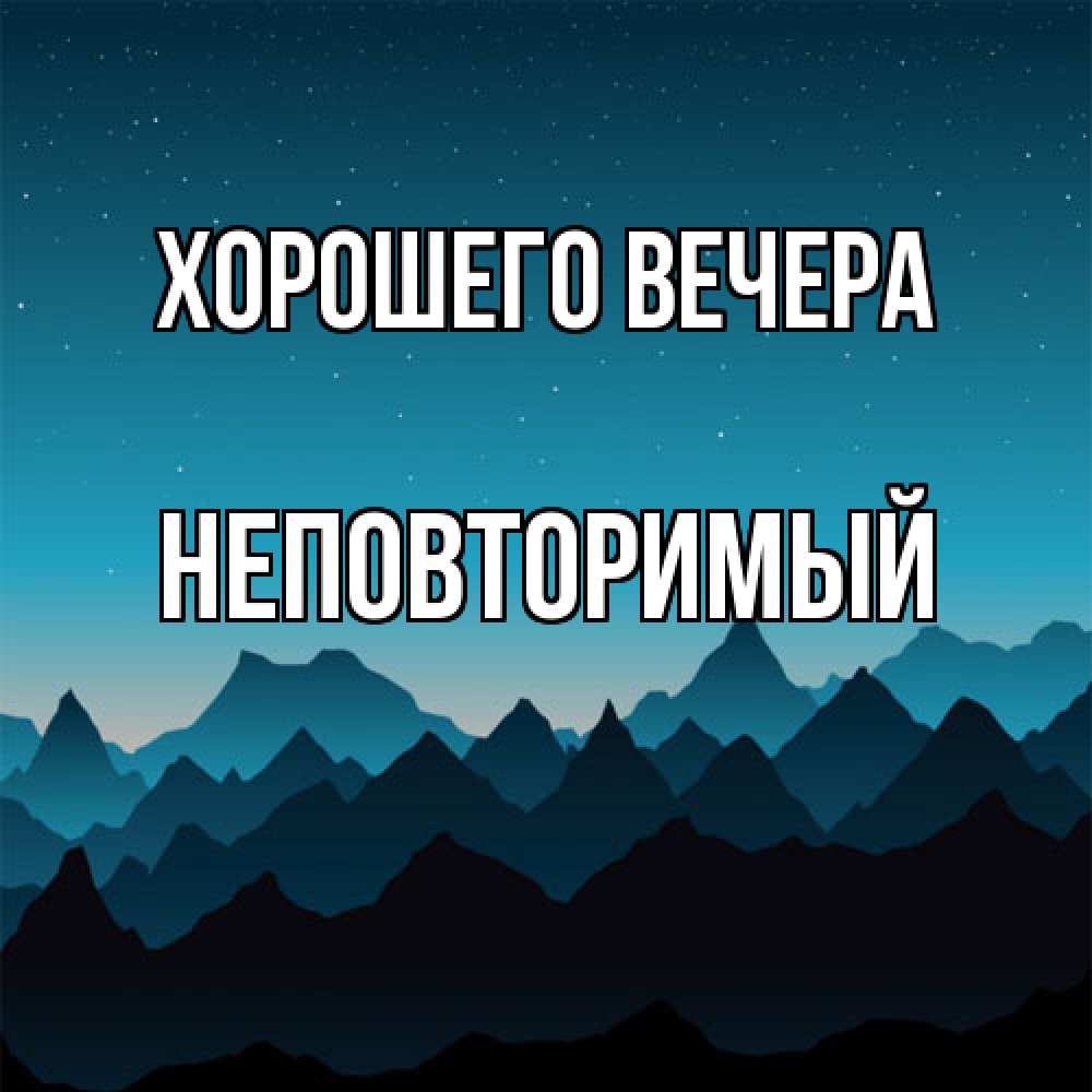 Открытка  для любимых и родных. неповторимый, Хорошего вечера  