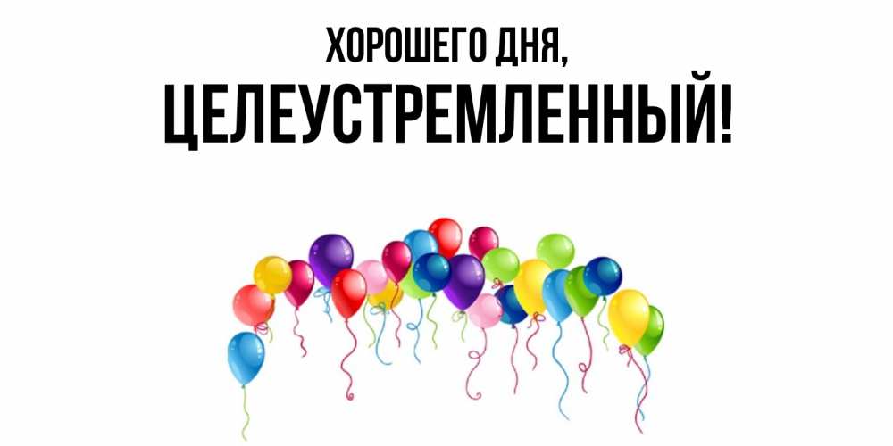 Открытка  для любимых и родных. целеустремленный, Хорошего дня  