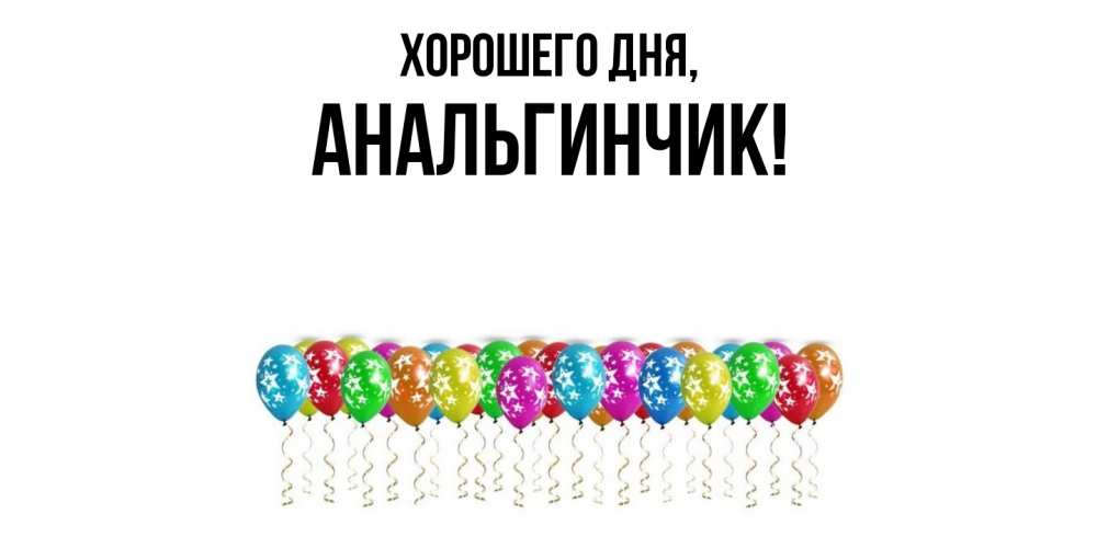 Открытка  для любимых и родных. анальгинчик, Хорошего дня  