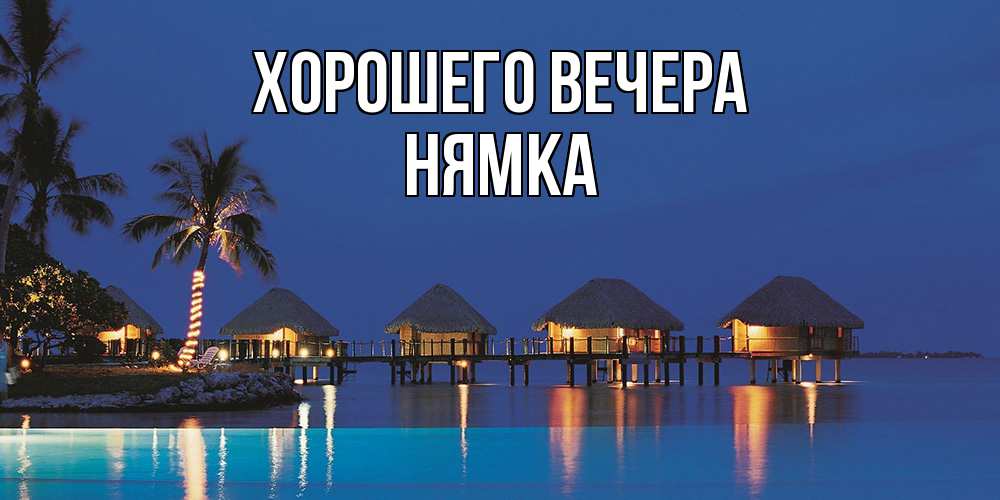 Открытка  для любимых и родных. нямка, Хорошего вечера  