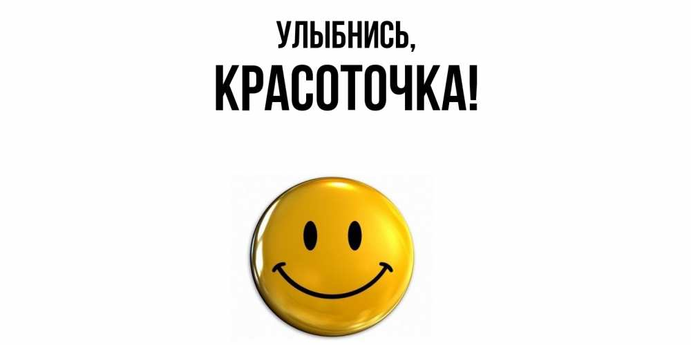 Открытка  для любимых и родных. красоточка, Улыбнись  