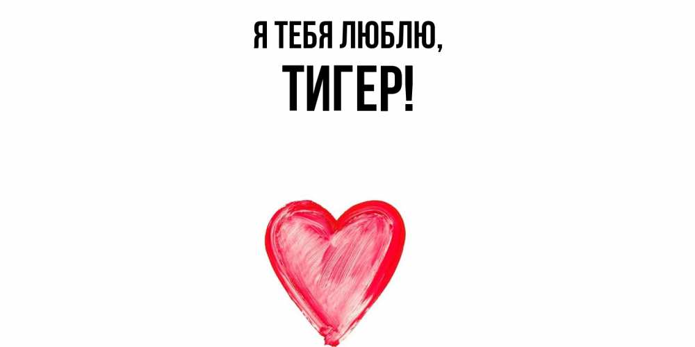 Открытка  для любимых и родных. тигер, Я тебя люблю  
