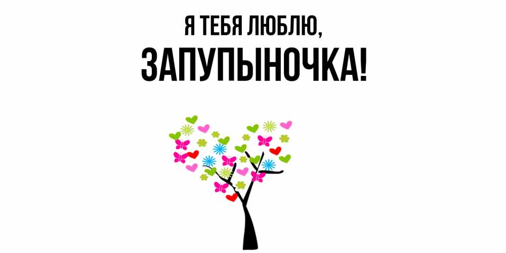 Открытка  для любимых и родных. запупыночка, Я тебя люблю  