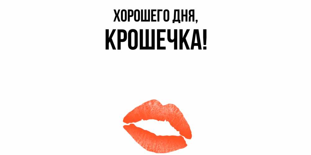 Открытка  для любимых и родных. крошечка, Хорошего дня  