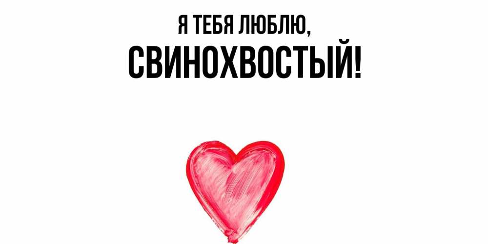 Открытка  для любимых и родных. свинохвостый, Я тебя люблю  
