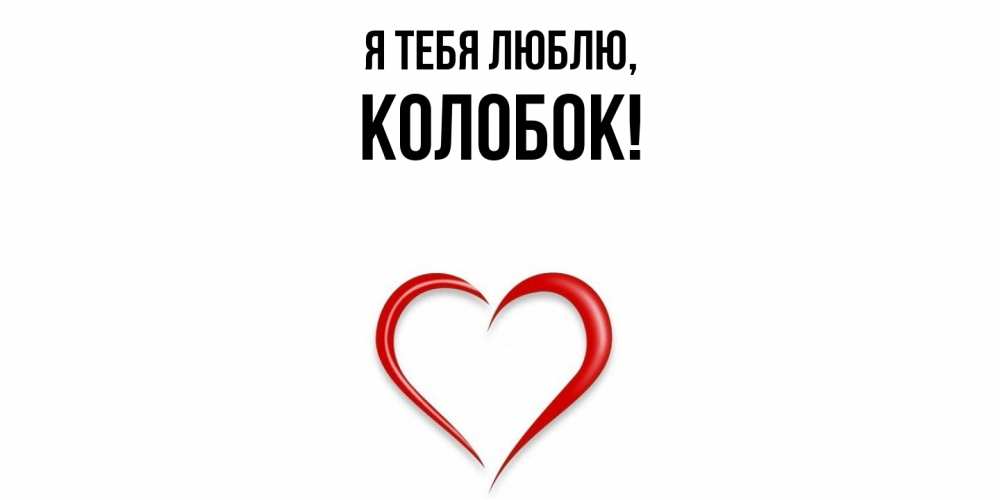 Открытка  для любимых и родных. колобок, Я тебя люблю  