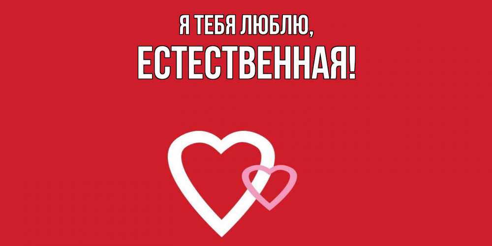 Открытка  для любимых и родных. естественная, Я тебя люблю  