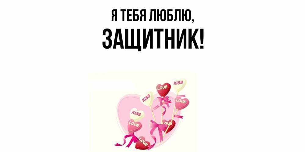 Открытка  для любимых и родных. защитник, Я тебя люблю  