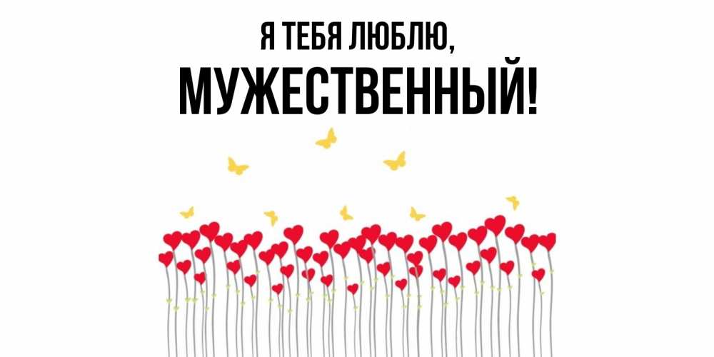 Открытка  для любимых и родных. мужественный, Я тебя люблю  