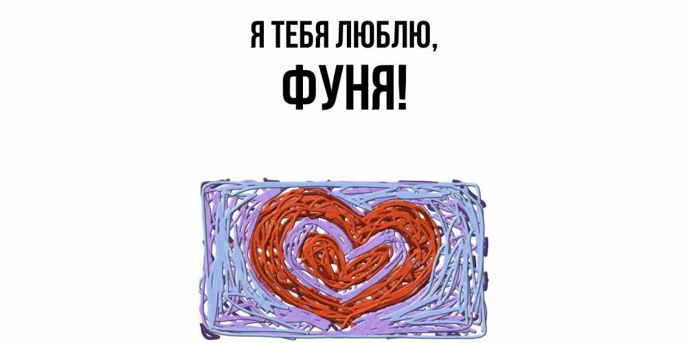 Открытка  для любимых и родных. фуня, Я тебя люблю  