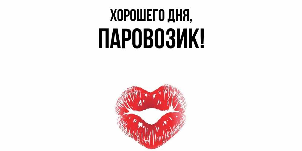 Открытка  для любимых и родных. паровозик, Хорошего дня  