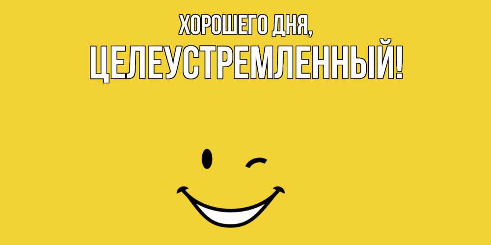 Открытка  для любимых и родных. целеустремленный, Хорошего дня  