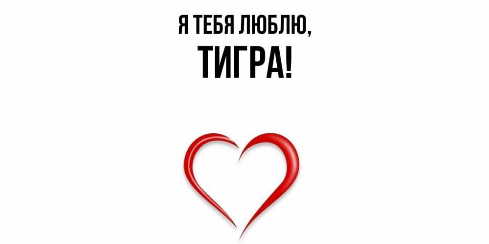 Открытка  для любимых и родных. тигpа, Я тебя люблю  