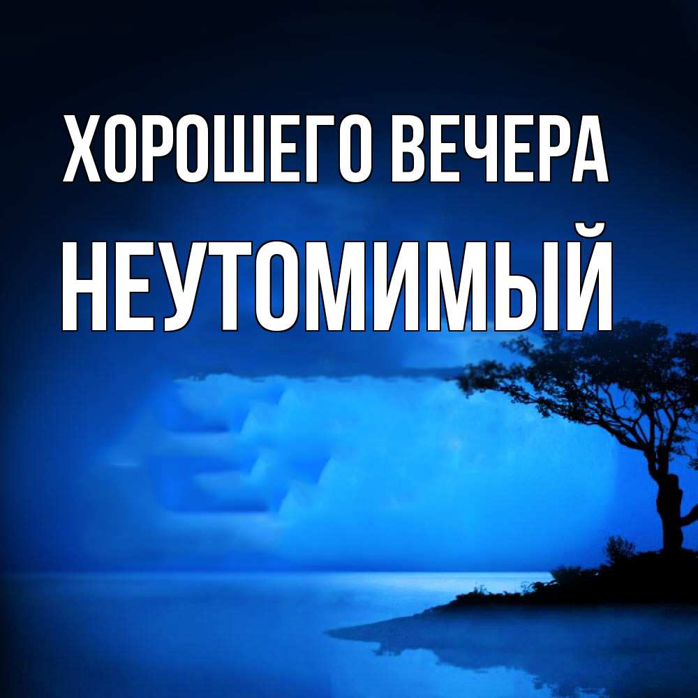 Картинка Хорошего вечера, неутомимый
