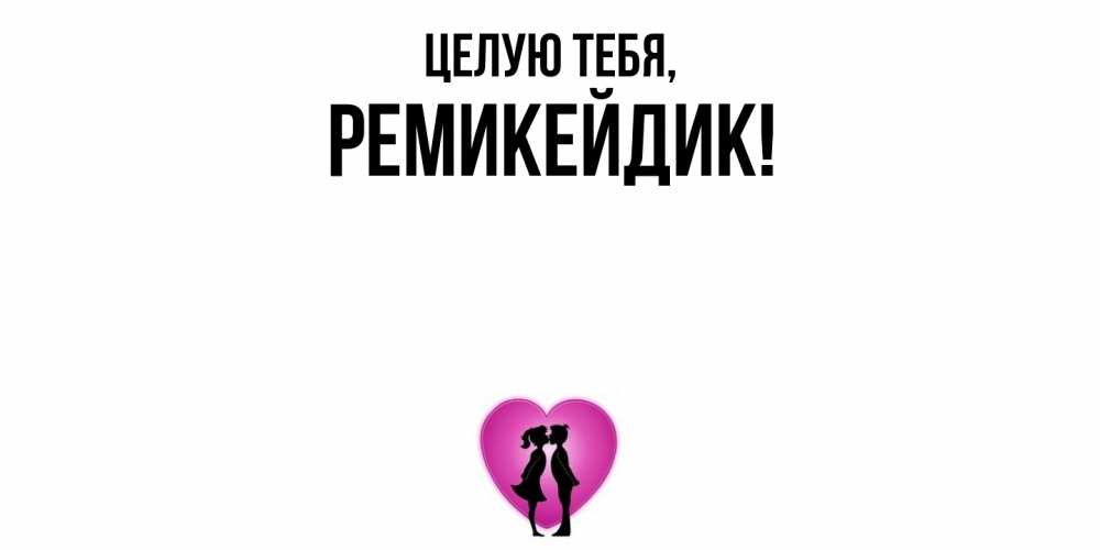 Открытка  для любимых и родных. ремикейдик, Целую тебя  