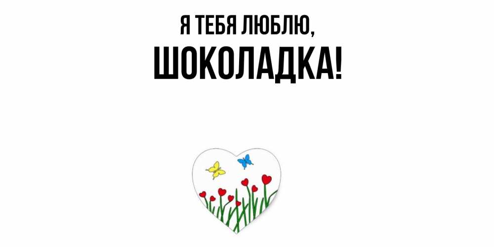 Открытка  для любимых и родных. шоколадка, Я тебя люблю  