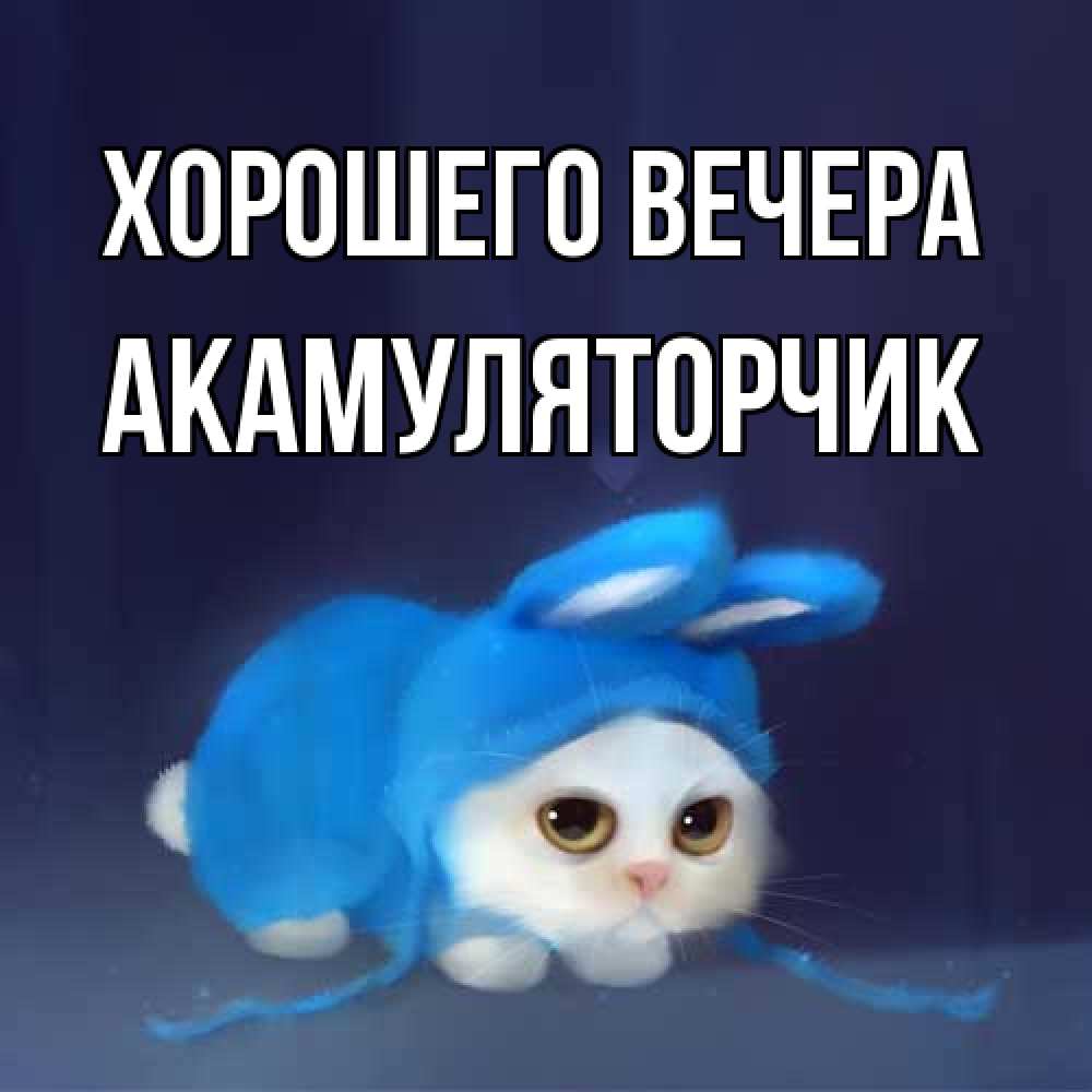 Открытка  для любимых и родных. акамуляторчик, Хорошего вечера  