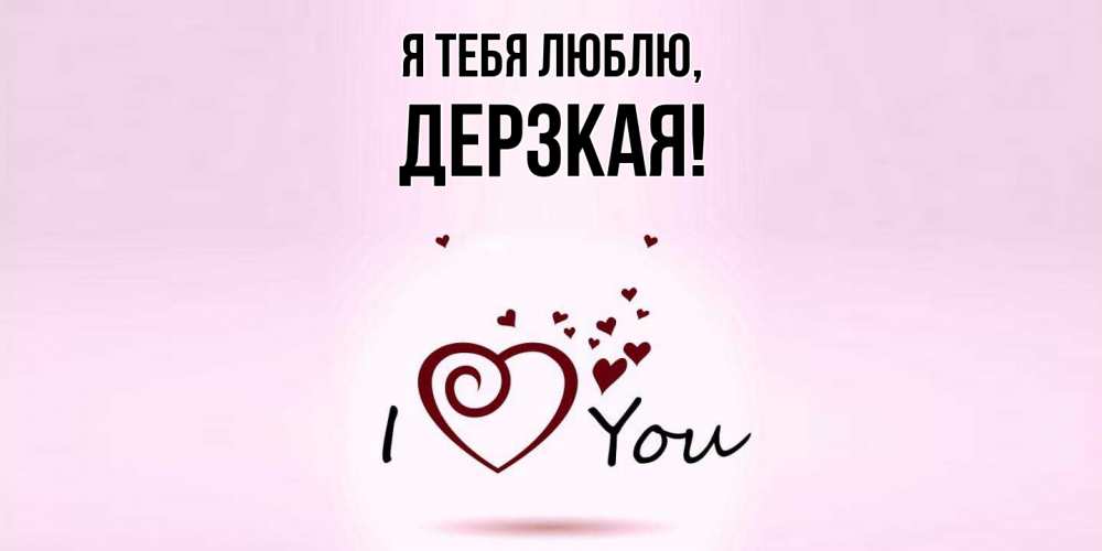 Открытка  для любимых и родных. дерзкая, Я тебя люблю  