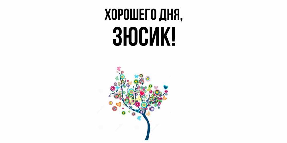Открытка  для любимых и родных. зюсик, Хорошего дня  