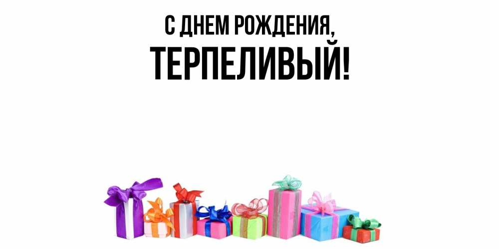 Открытка  для любимых и родных. терпеливый, С днем рождения  