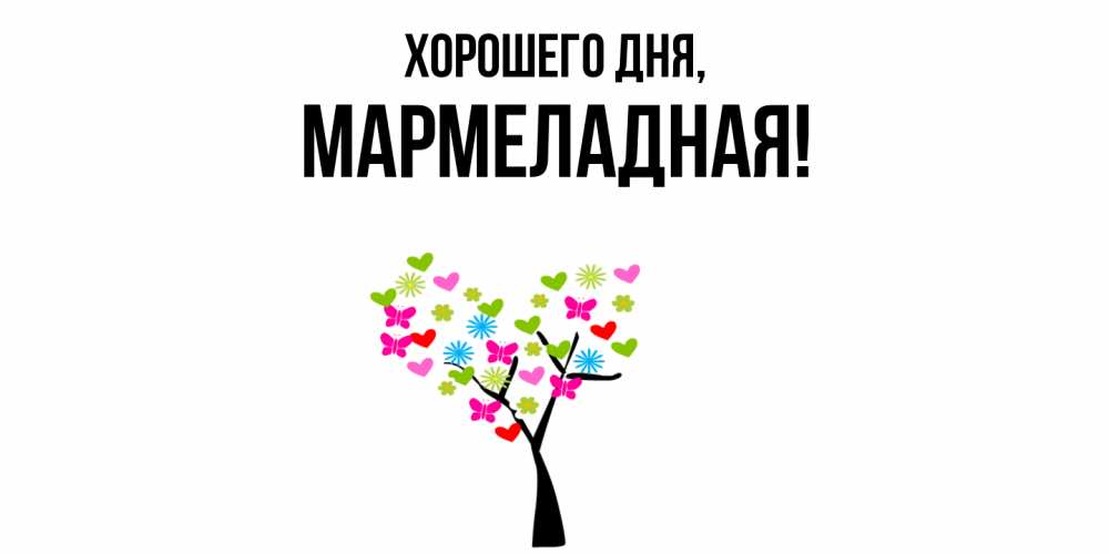 Открытка  для любимых и родных. мармеладная, Хорошего дня  