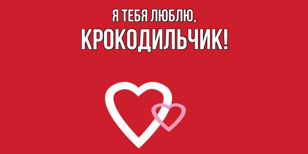 Открытка  для любимых и родных. крокодильчик, Я тебя люблю  