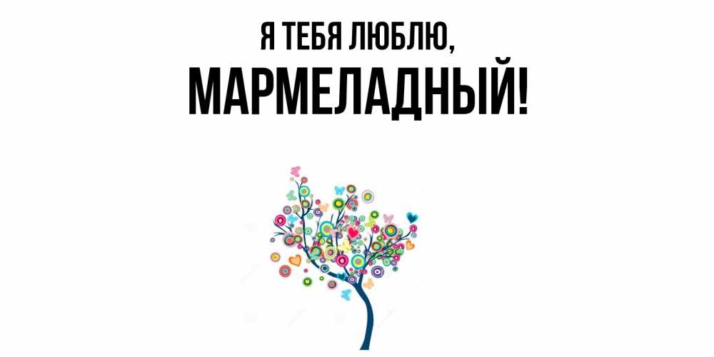 Открытка  для любимых и родных. мармеладный, Я тебя люблю  