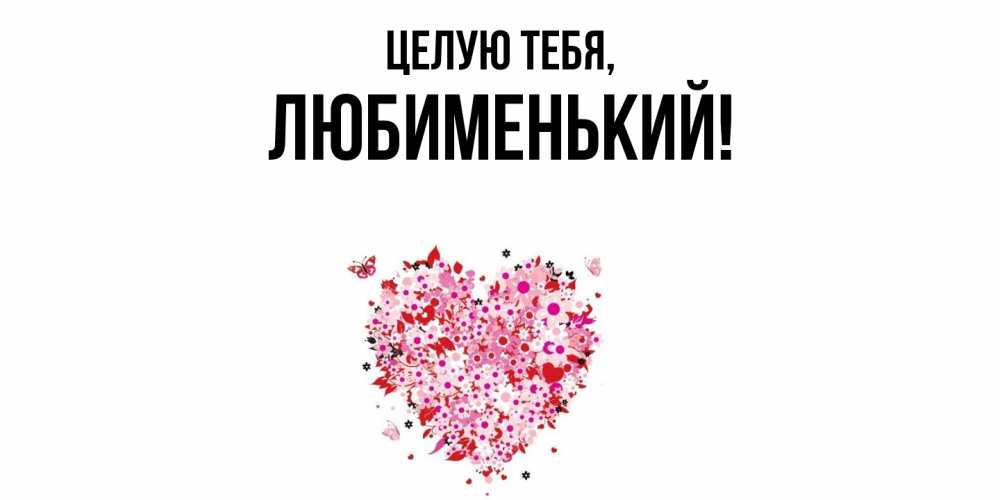 Открытка  для любимых и родных. любименький, Целую тебя  