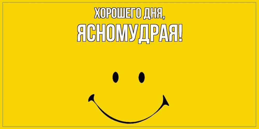 Открытка  для любимых и родных. ясномудрая, Хорошего дня  