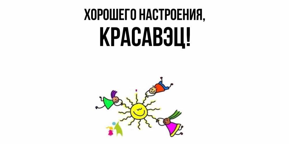 Открытка с именем, красавэц, Хорошего настроения