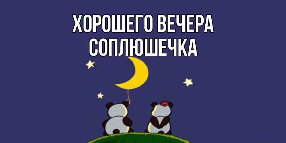 Открытка  для любимых и родных. соплюшечка, Хорошего вечера  