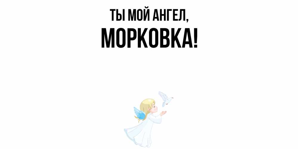Открытка  для любимых и родных. морковка, Ты мой ангел  