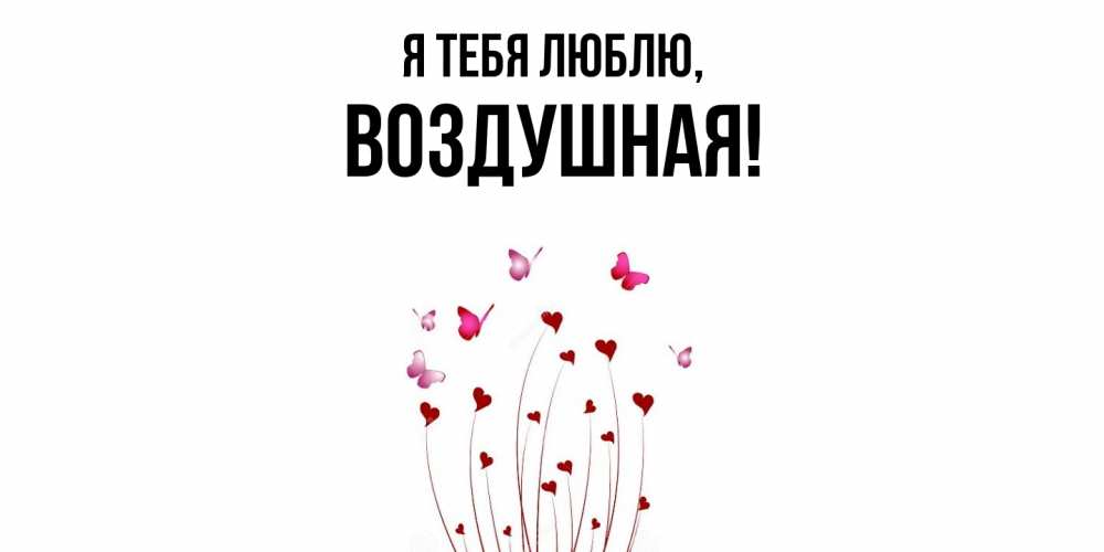 Открытка  для любимых и родных. воздушная, Я тебя люблю  
