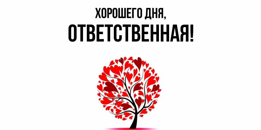 Открытка  для любимых и родных. ответственная, Хорошего дня  