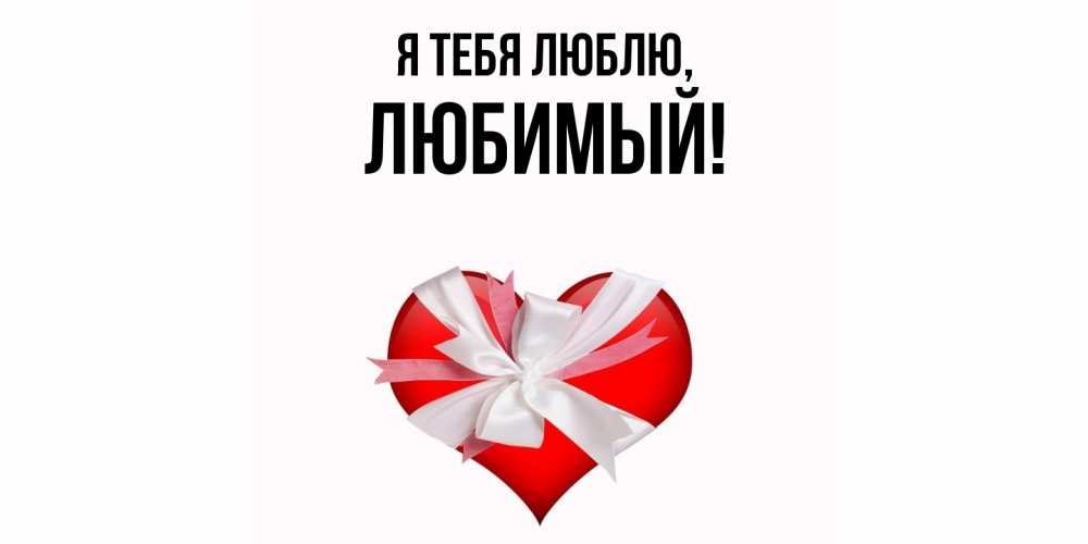 Открытка  для любимых и родных. Любимый, Я тебя люблю  