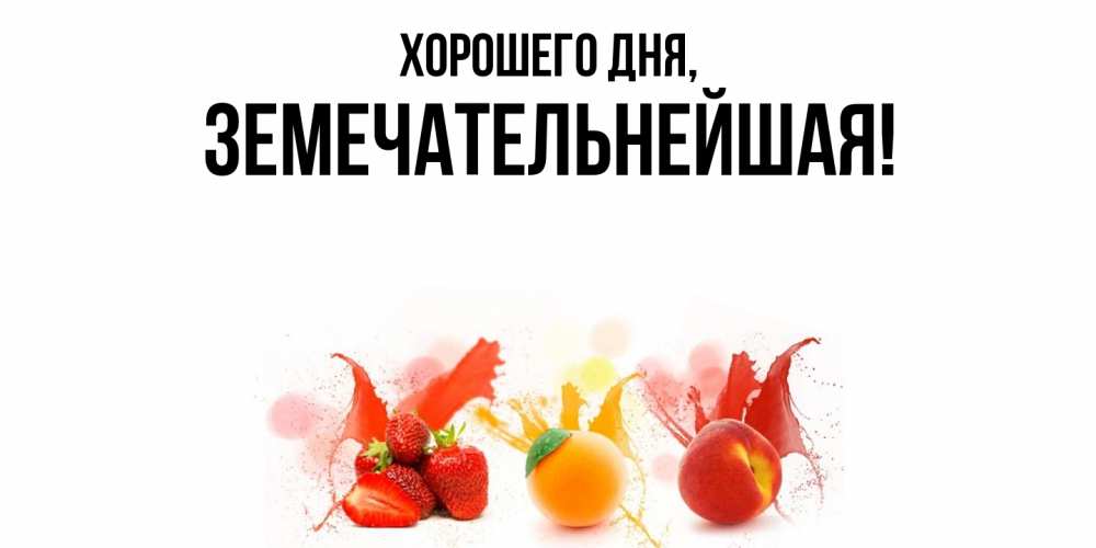 Открытка  для любимых и родных. земечательнейшая, Хорошего дня  