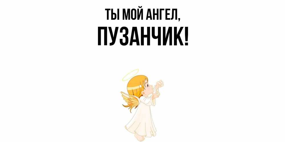 Открытка  для любимых и родных. пузанчик, Ты мой ангел  