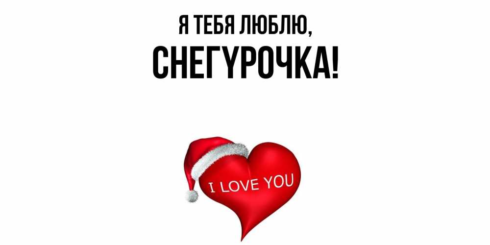 Открытка  для любимых и родных. снегypочка, Я тебя люблю  