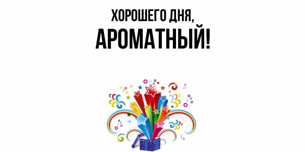 Открытка  для любимых и родных. ароматный, Хорошего дня  