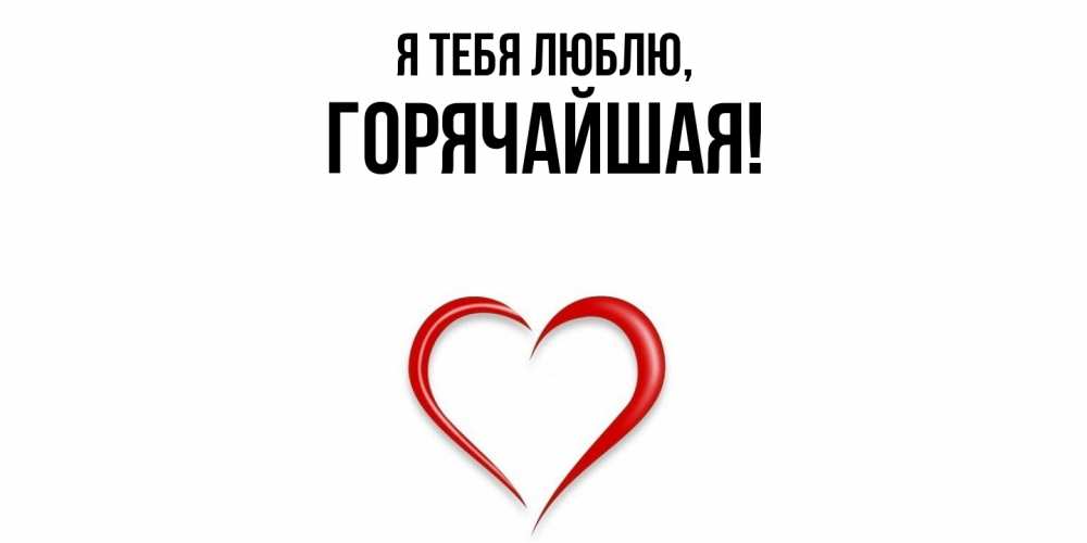 Открытка  для любимых и родных. горячайшая, Я тебя люблю  