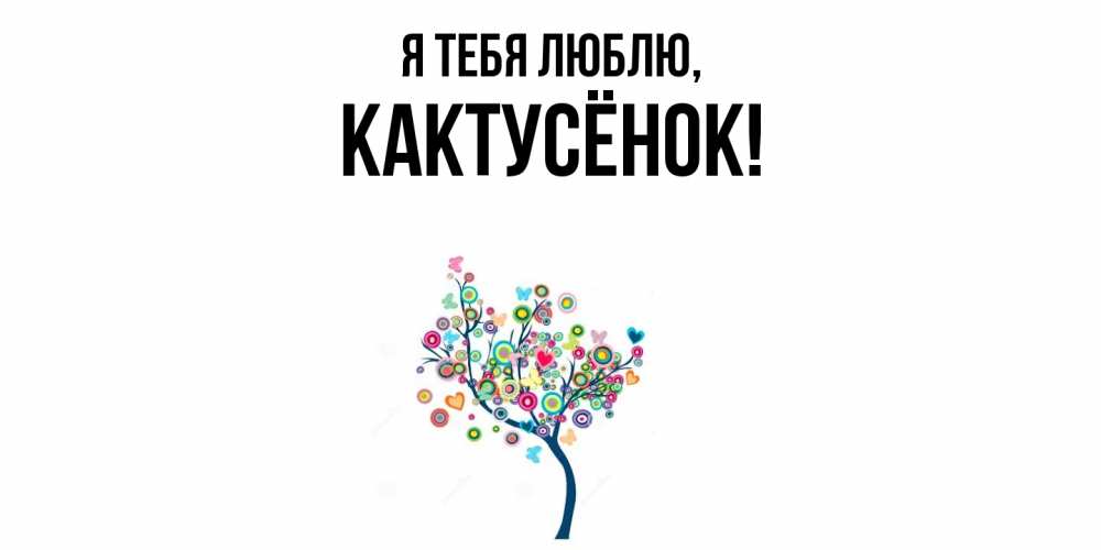 Открытка  для любимых и родных. кактусёнок, Я тебя люблю  