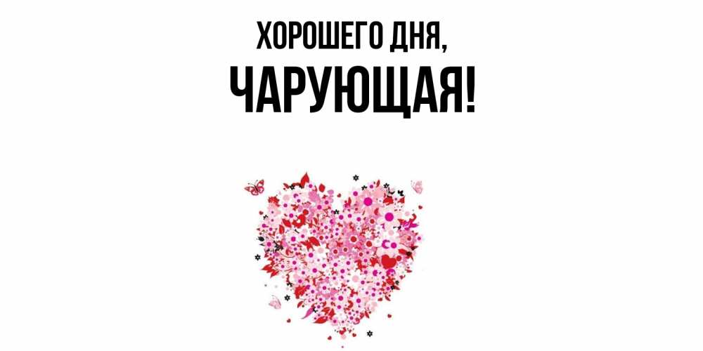 Открытка  для любимых и родных. чарующая, Хорошего дня  