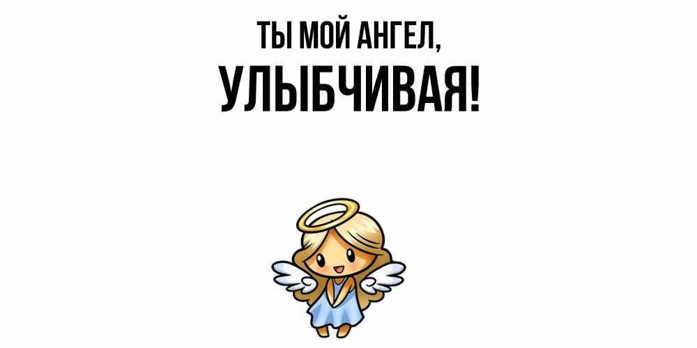 Открытка  для любимых и родных. улыбчивая, Ты мой ангел  