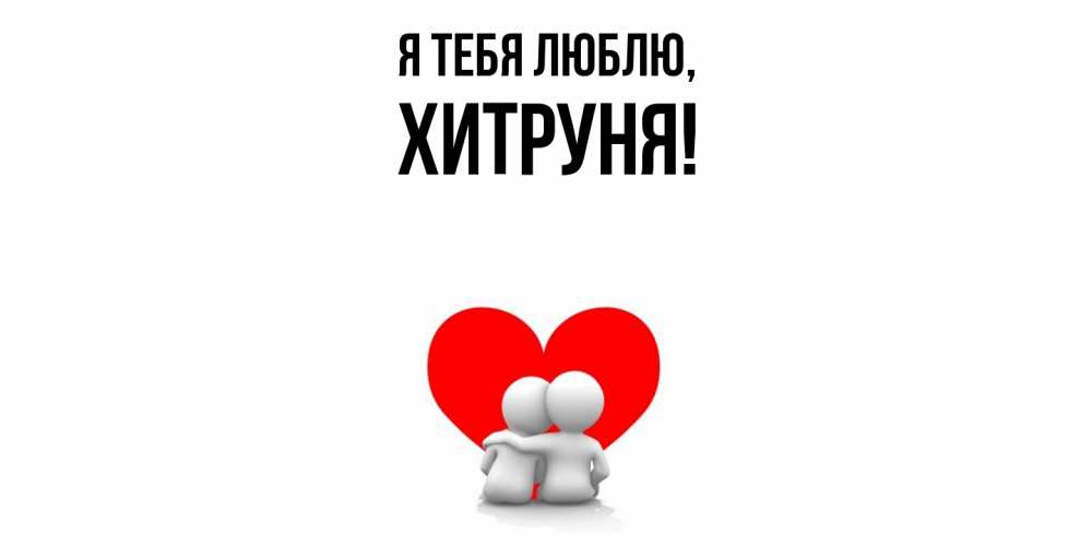 Открытка  для любимых и родных. хитруня, Я тебя люблю  