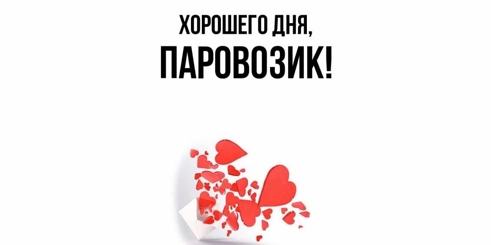 Открытка  для любимых и родных. паровозик, Хорошего дня  