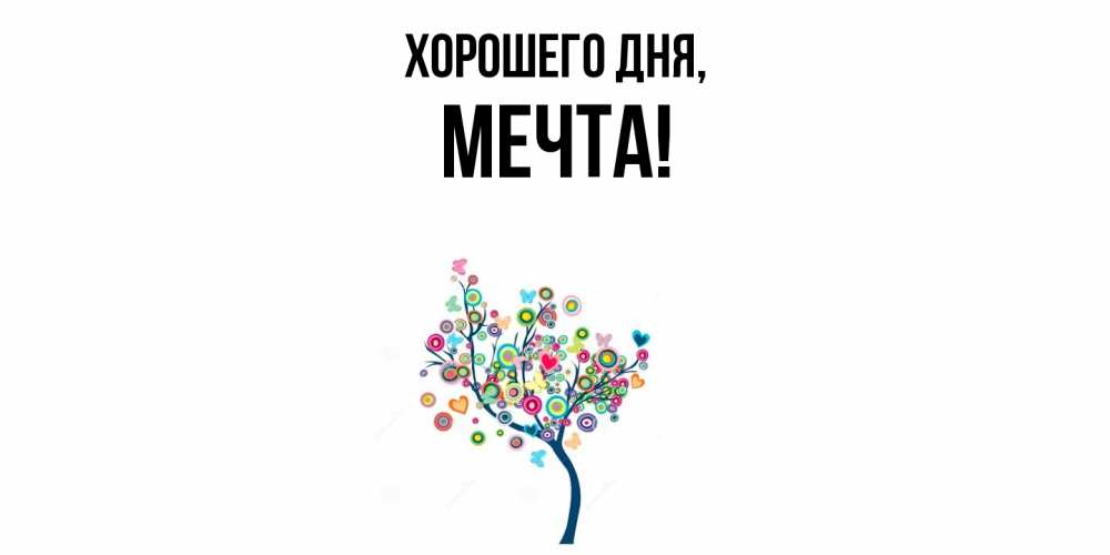 Открытка  для любимых и родных. мечта, Хорошего дня  